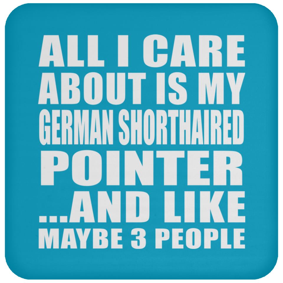 All I Care About Is My German Shorthaired Pointer - Drink Coaster