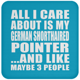 All I Care About Is My German Shorthaired Pointer - Drink Coaster
