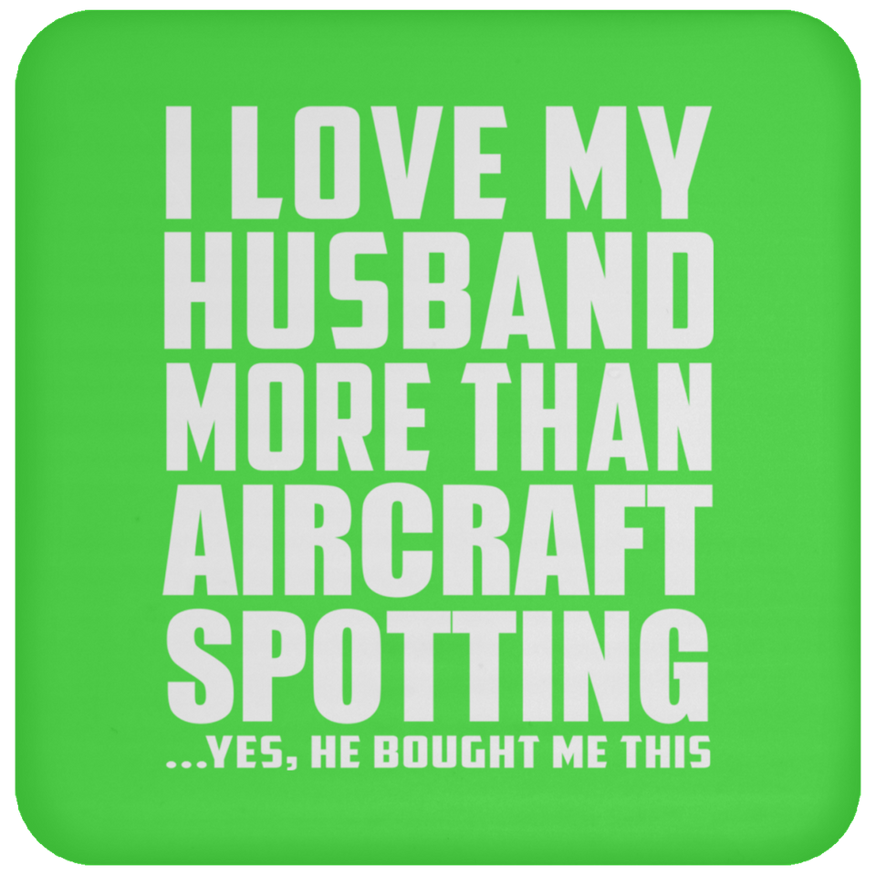 I Love My Husband More Than Aircraft Spotting - Drink Coaster