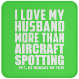 I Love My Husband More Than Aircraft Spotting - Drink Coaster