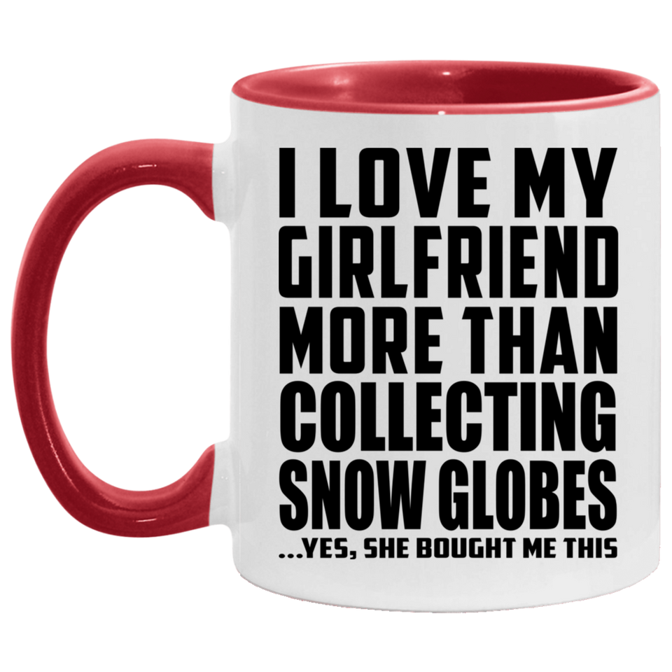 I Love My Girlfriend More Than Collecting Snow Globes - 11oz Accent Mug Red