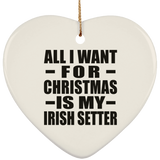All I Want For Christmas Is My Irish Setter - Heart Ornament