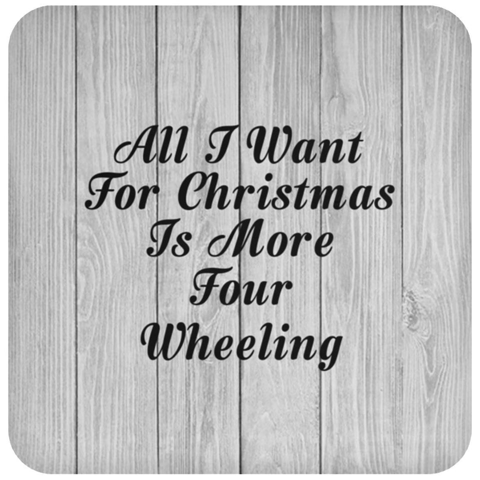 All I Want For Christmas Is More Four Wheeling - Drink Coaster F