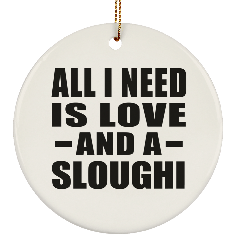 All I Need Is Love And A Sloughi - Circle Ornament