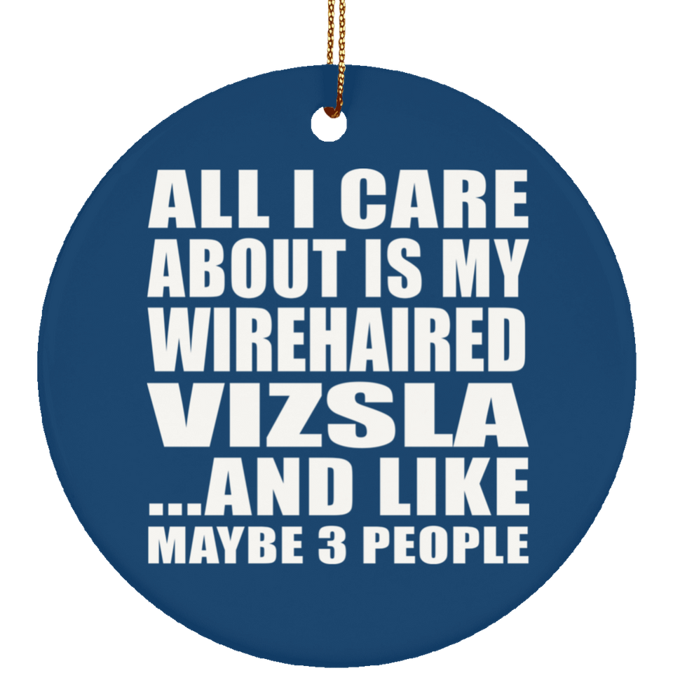 All I Care About Is My Wirehaired Vizsla - Circle Ornament