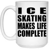 Ice Skating Makes Life Complete - 15oz Coffee Mug