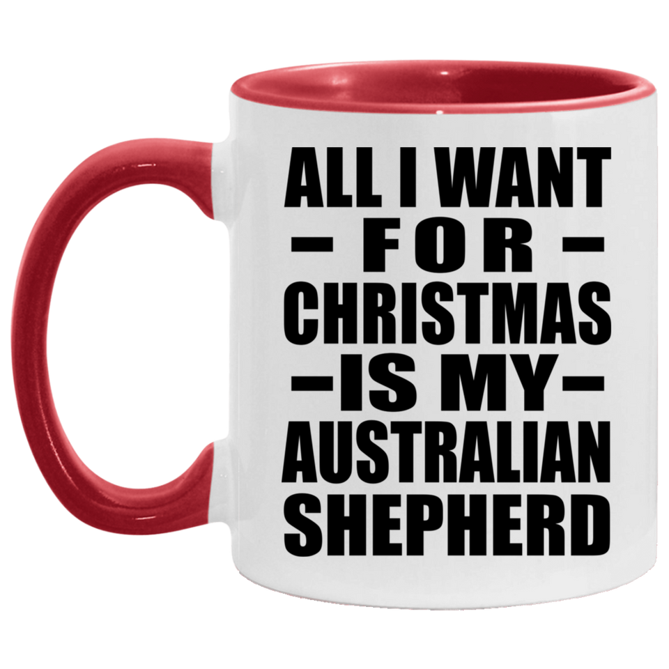 All I Want For Christmas Is My Australian Shepherd - 11oz Accent Mug Red