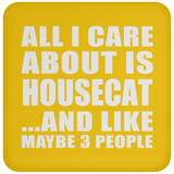 All I Care About Is Housecat - Drink Coaster