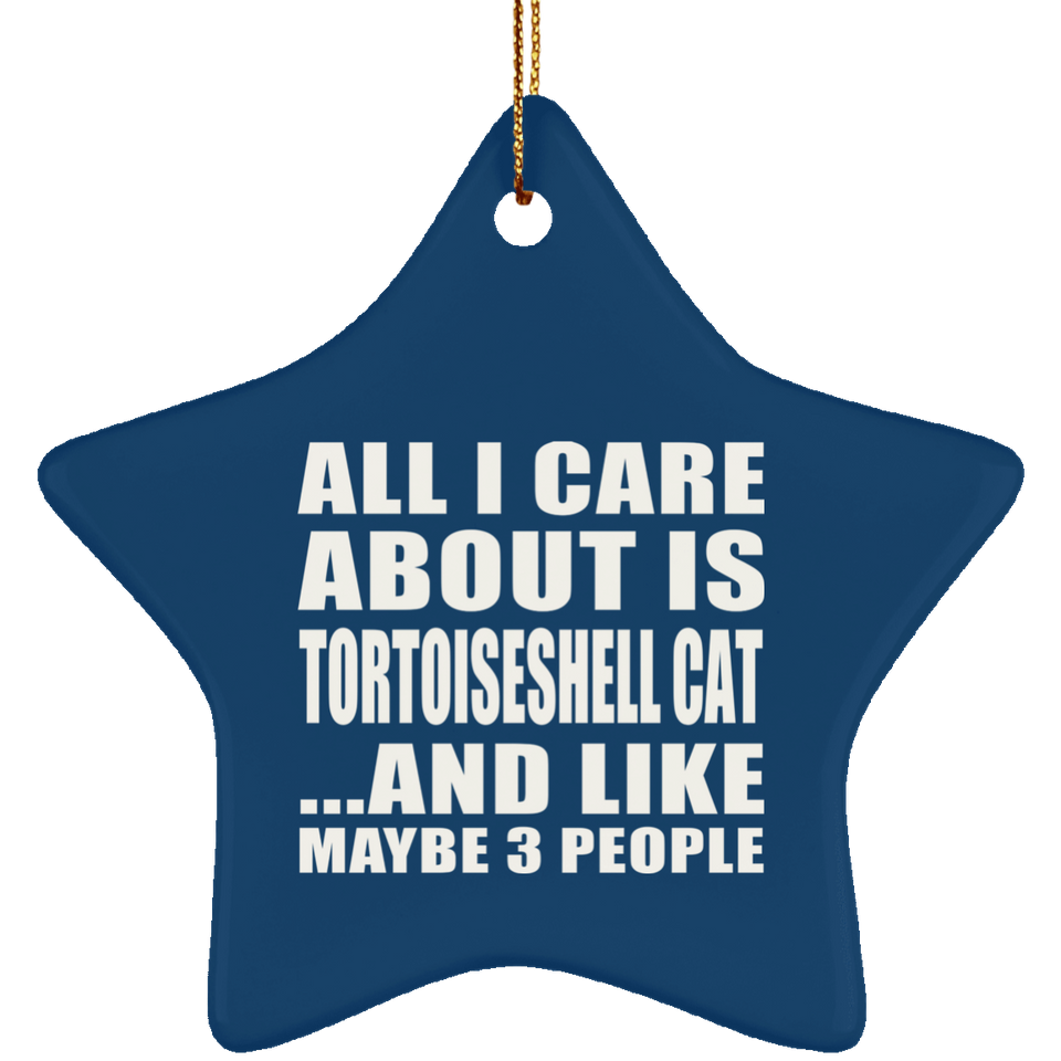 All I Care About Is Tortoiseshell Cat - Star Ornament