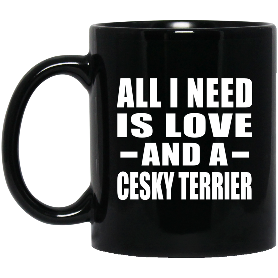 All I Need Is Love And A Cesky Terrier - 11 Oz Coffee Mug Black