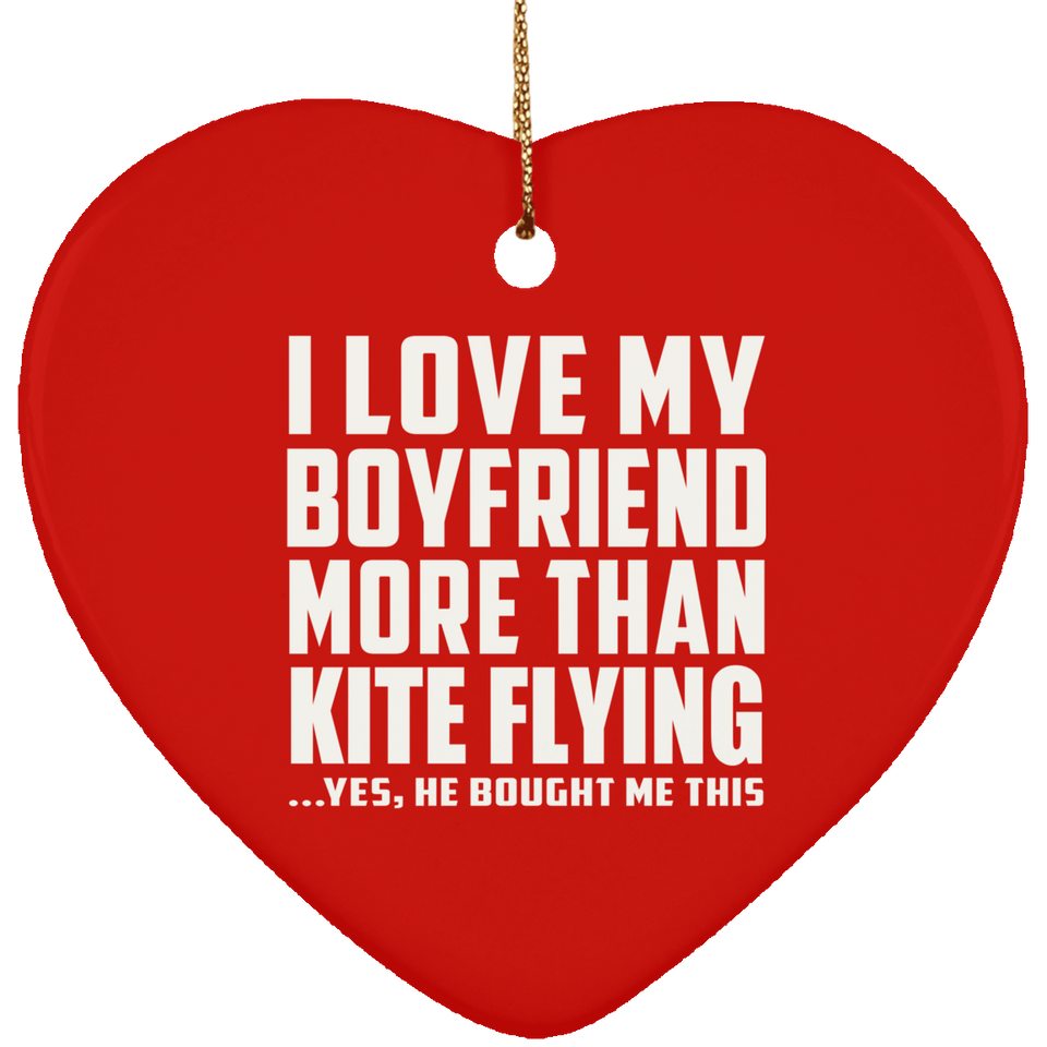 I Love My Boyfriend More Than Kite Flying - Heart Ornament