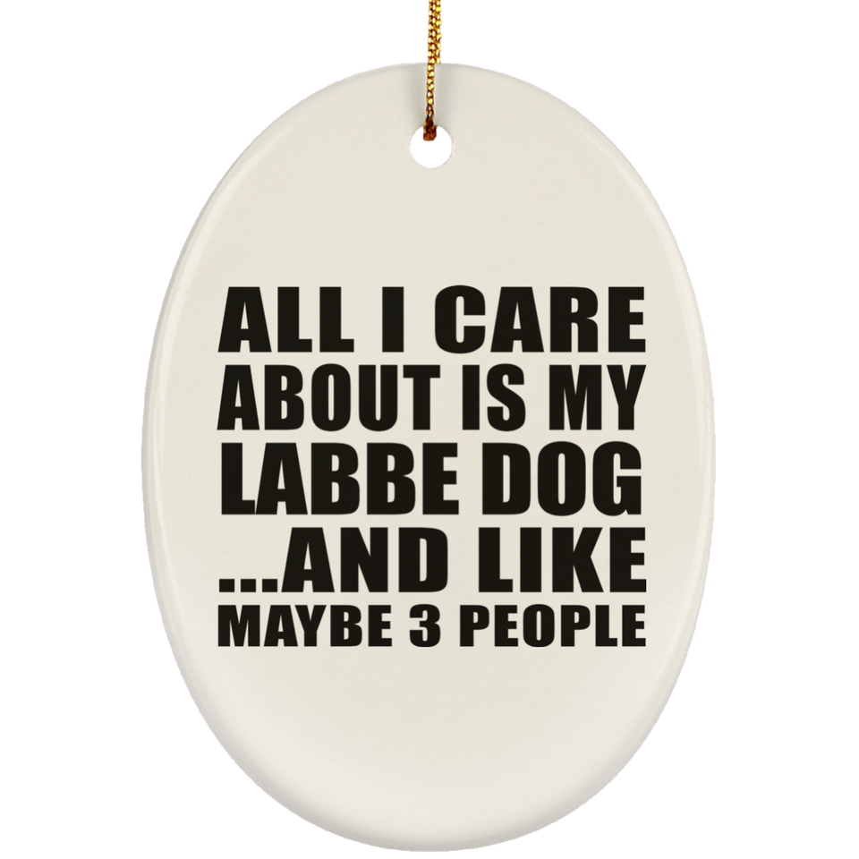 All I Care About Is My Labbe Dog - Oval Ornament