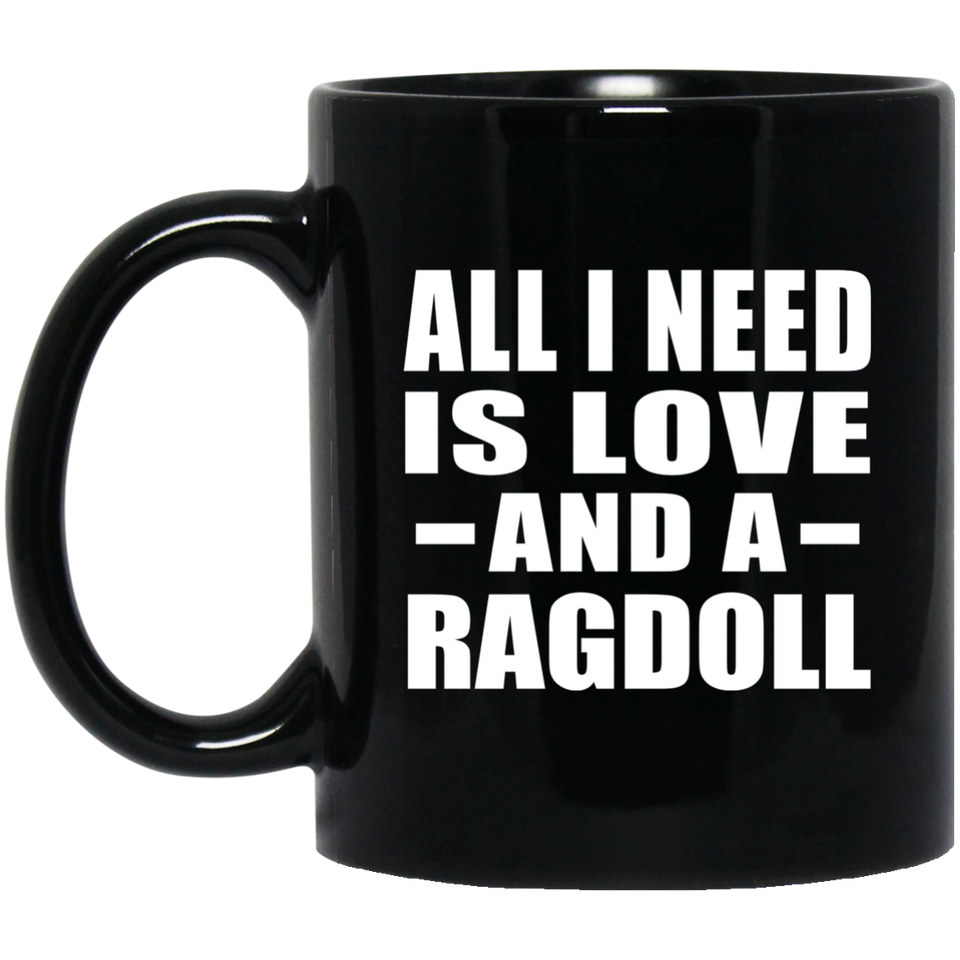 All I Need Is Love And A Ragdoll - 11 Oz Coffee Mug Black