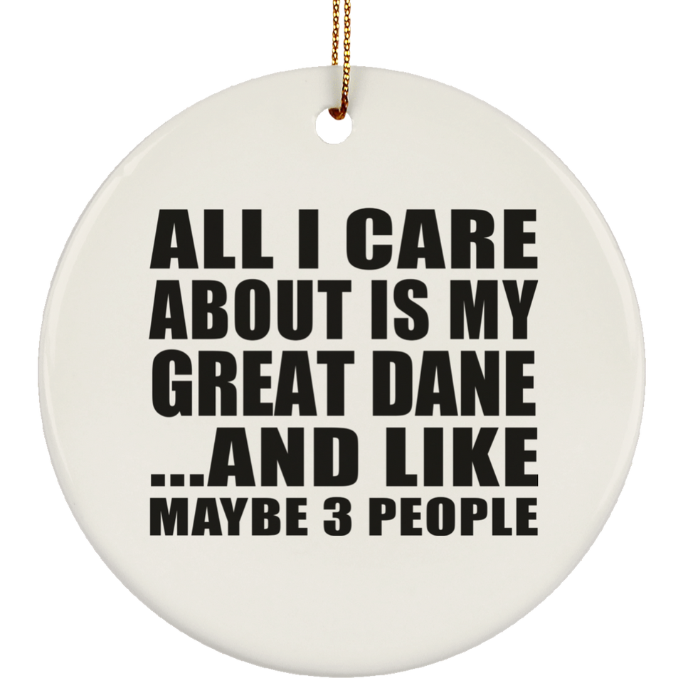 All I Care About Is My Great Dane - Circle Ornament