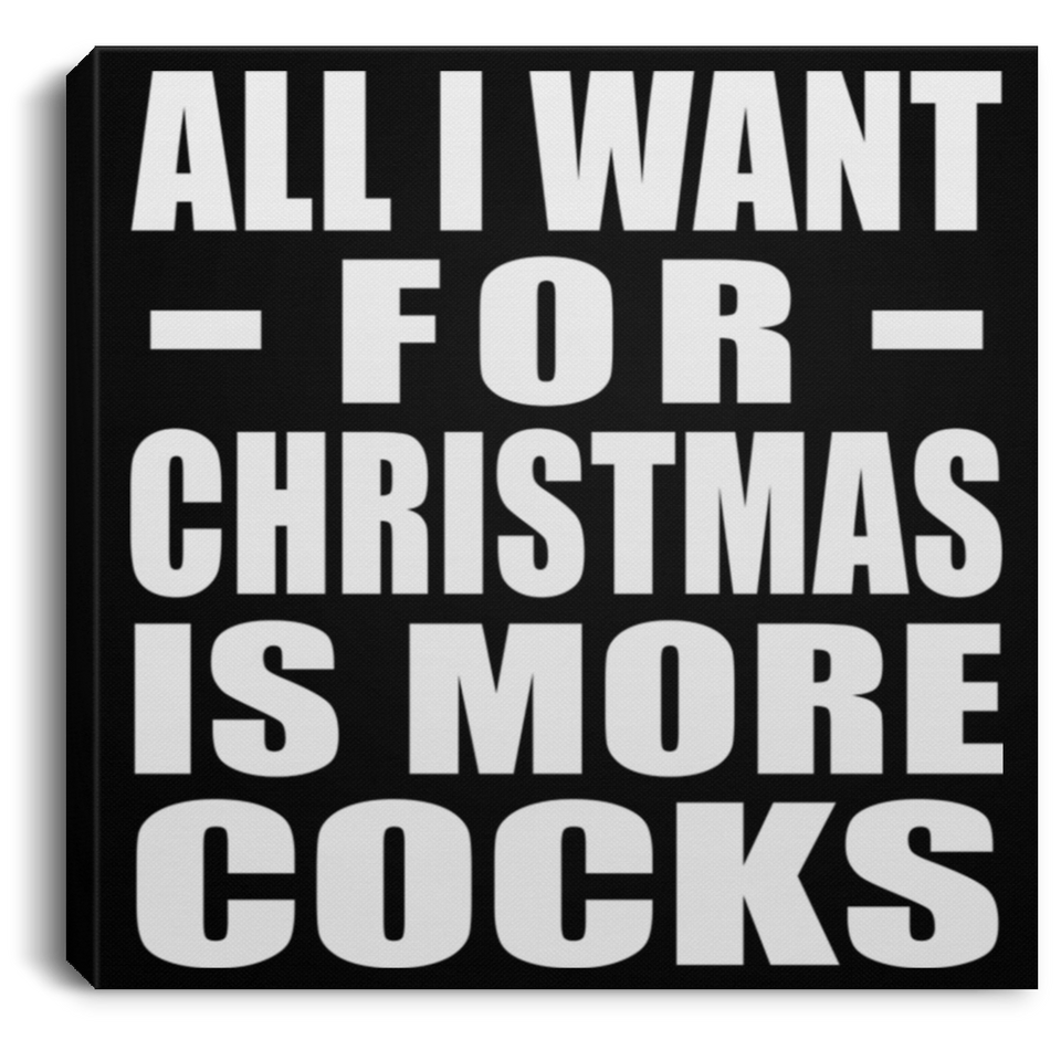 All I Want For Christmas Is More Cocks - Canvas Square