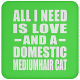 All I Need Is Love And A Domestic Mediumhair Cat - Drink Coaster