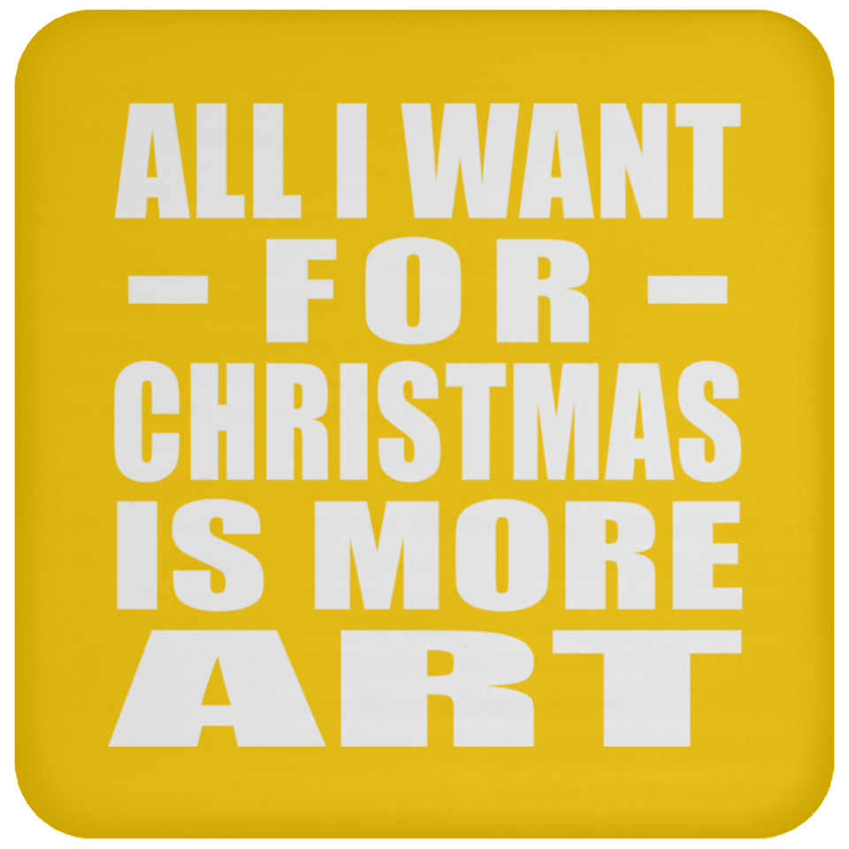 All I Want For Christmas Is More Art - Coaster