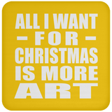 All I Want For Christmas Is More Art - Coaster