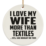 I Love My Wife More Than Textiles - Circle Ornament