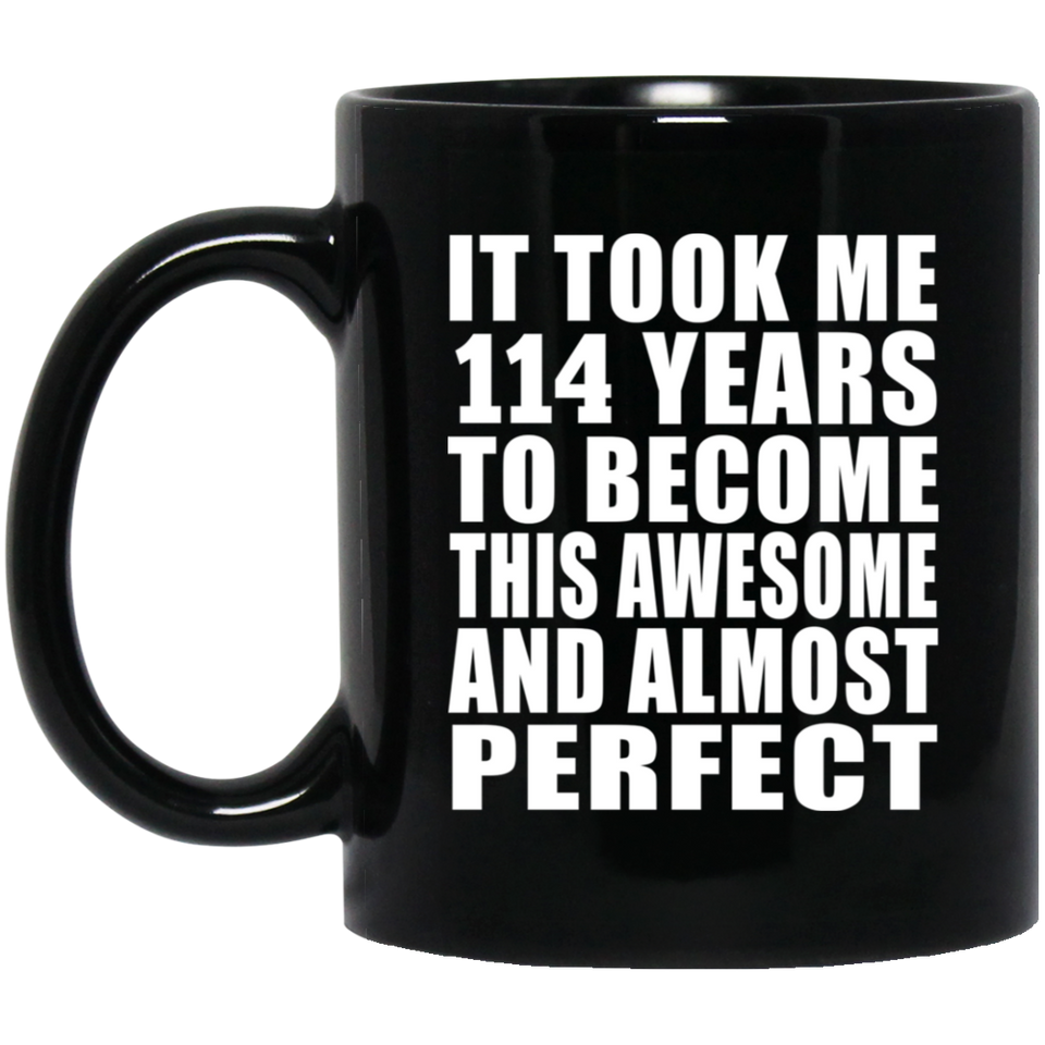 114th Birthday Took 114 Years To Become Awesome & Perfect - 11oz Coffee Mug Black