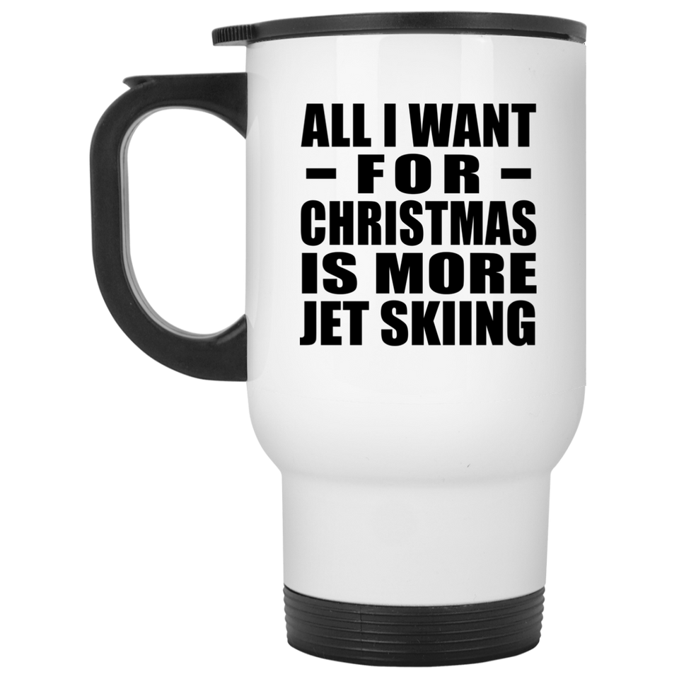 All I Want For Christmas Is More Jet Skiing - White Travel Mug