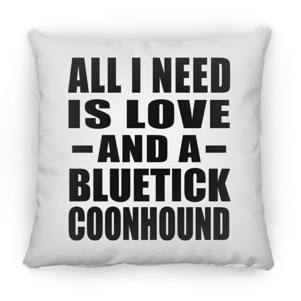 All I Need Is Love And A Bluetick Coonhound - Throw Pillow