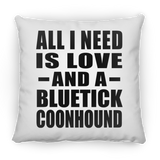 All I Need Is Love And A Bluetick Coonhound - Throw Pillow
