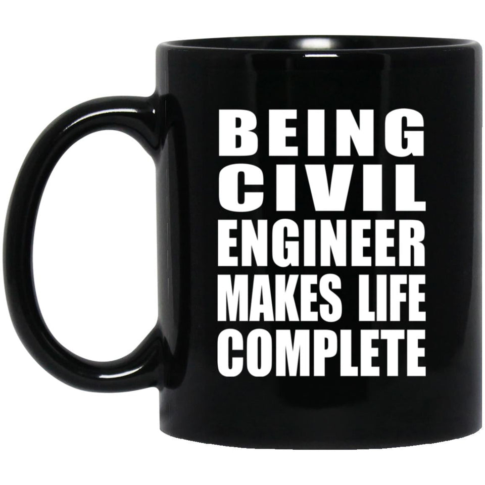 Being Civil Engineer Makes Life Complete - 11oz Coffee Mug Black