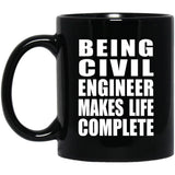 Being Civil Engineer Makes Life Complete - 11oz Coffee Mug Black