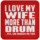 I Love My Wife More Than Drum - Drink Coaster