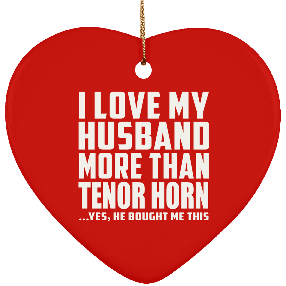 I Love My Husband More Than Tenor Horn - Heart Ornament