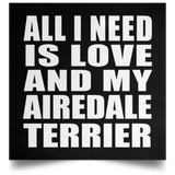 All I Need Is Love And My Airedale Terrier - Poster Square
