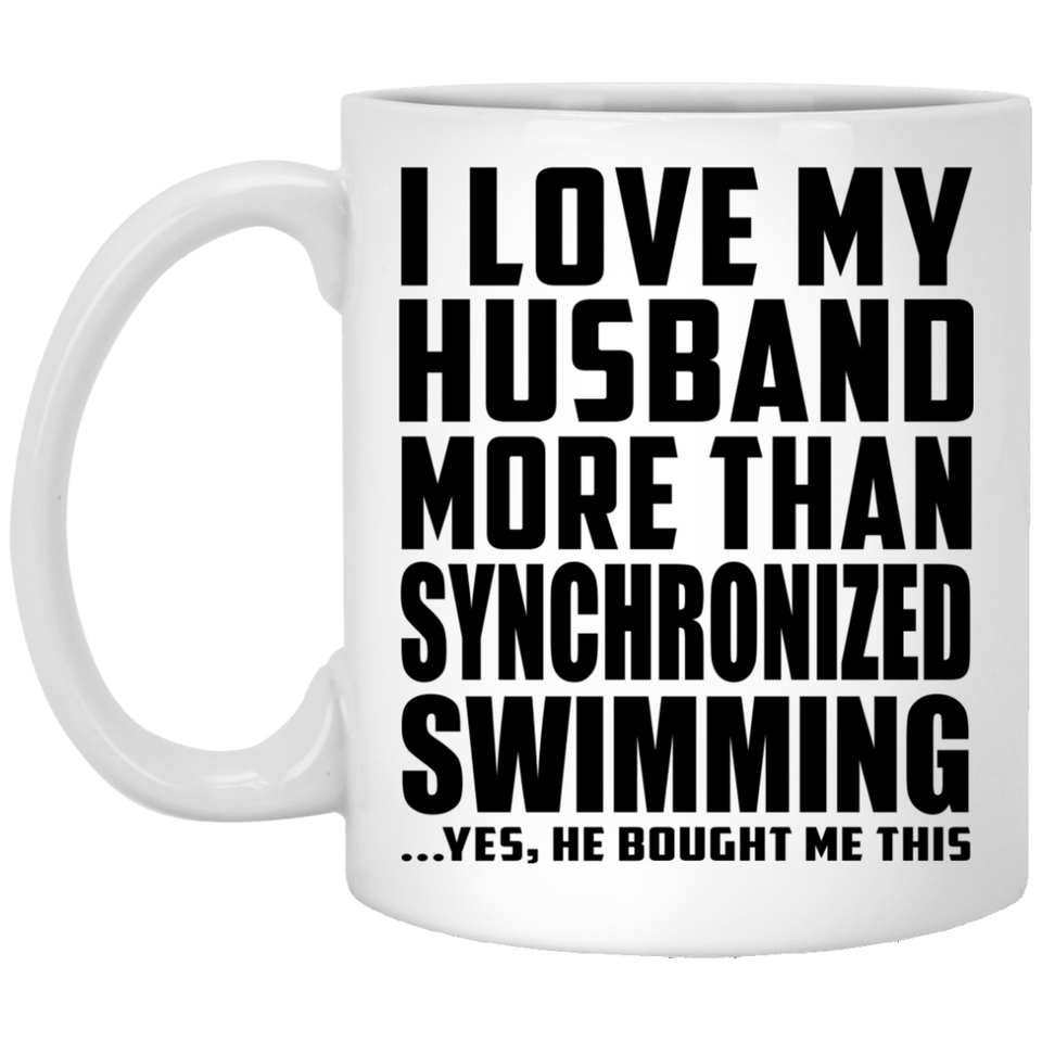 I Love My Husband More Than Synchronized Swimming - 11 Oz Coffee Mug