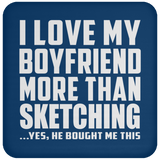 I Love My Boyfriend More Than Sketching - Drink Coaster