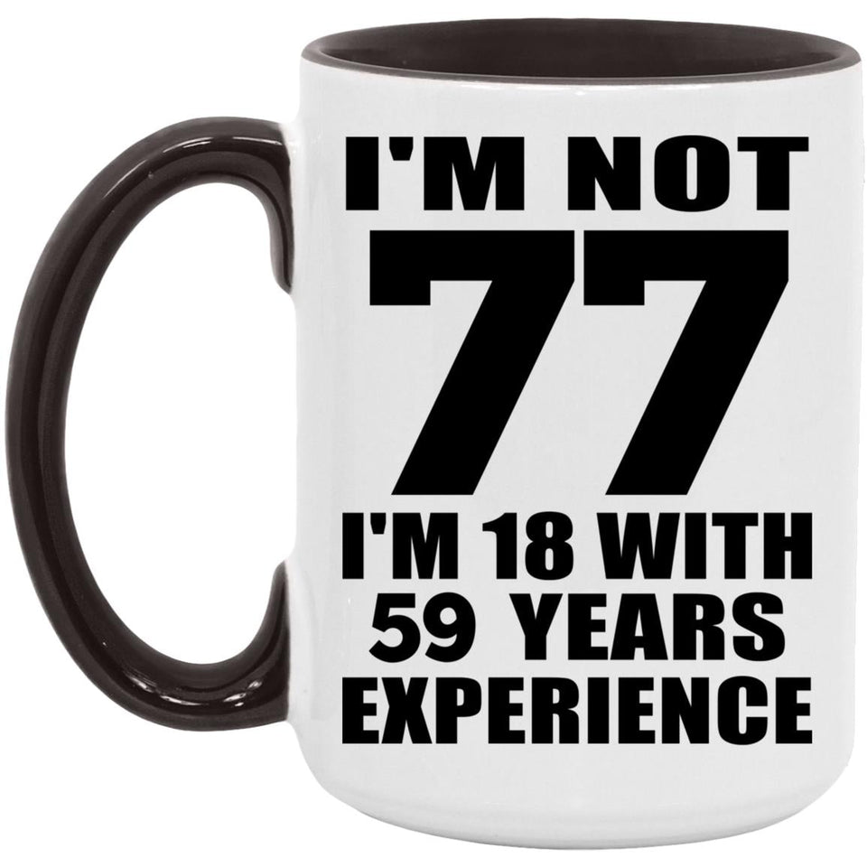 77th Birthday I'm Not 77 I'm 18 With 59 Years Experience - 15oz Accent Mug Black