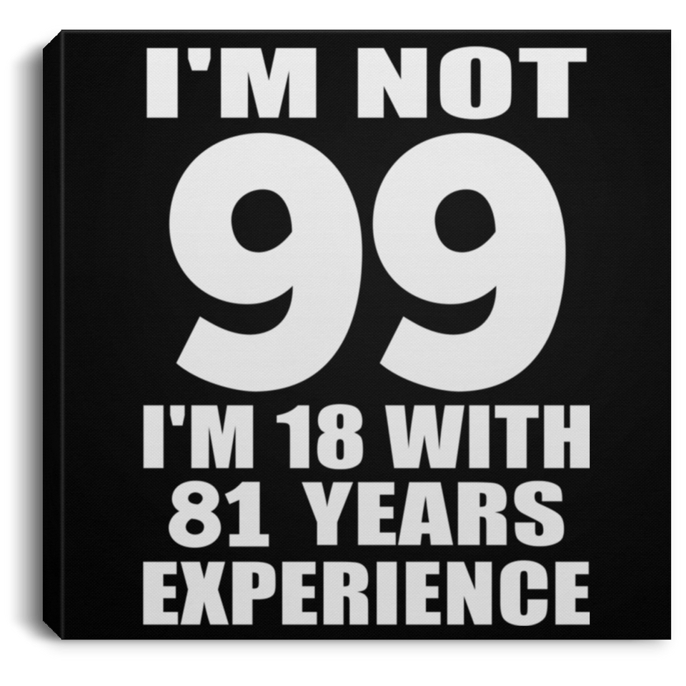 99th Birthday I'm Not 99 I'm 18 With 81 Years Experience - Canvas Square