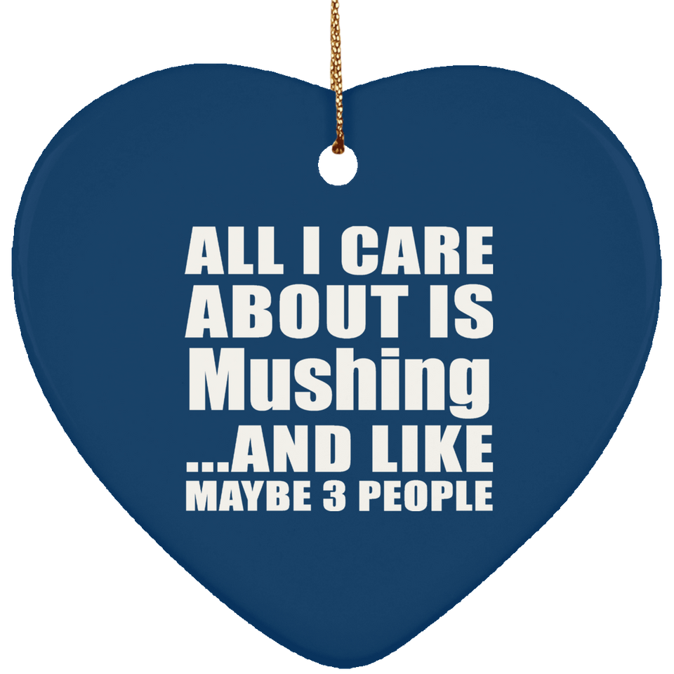 All I Care About Is Mushing - Heart Ornament