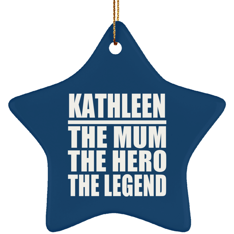 Kathleen The Mum The Hero The Legend - Star Ornament