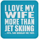 I Love My Wife More Than Jet Skiing - Drink Coaster