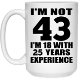 43rd Birthday I'm Not 43 I'm 18 With 25 Years Experience - 15oz Coffee Mug