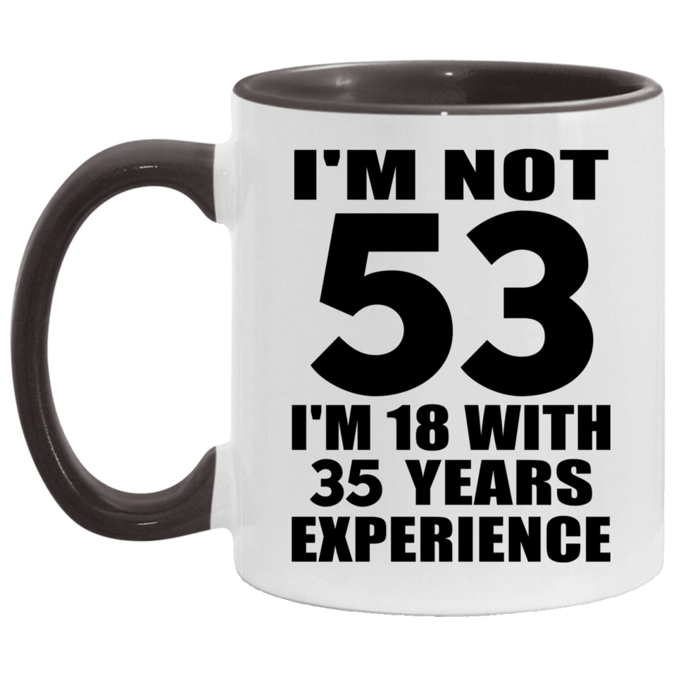 53rd Birthday I'm Not 53 I'm 18 With 35 Years Experience - 11oz Accent Mug Black