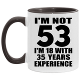 53rd Birthday I'm Not 53 I'm 18 With 35 Years Experience - 11oz Accent Mug Black