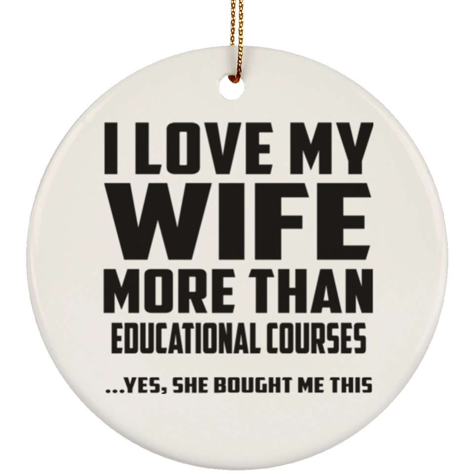 I Love My Wife More Than Educational Courses - Circle Ornament