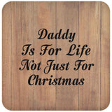 Daddy Is For Life Not Just For Christmas - Drink Coaster C