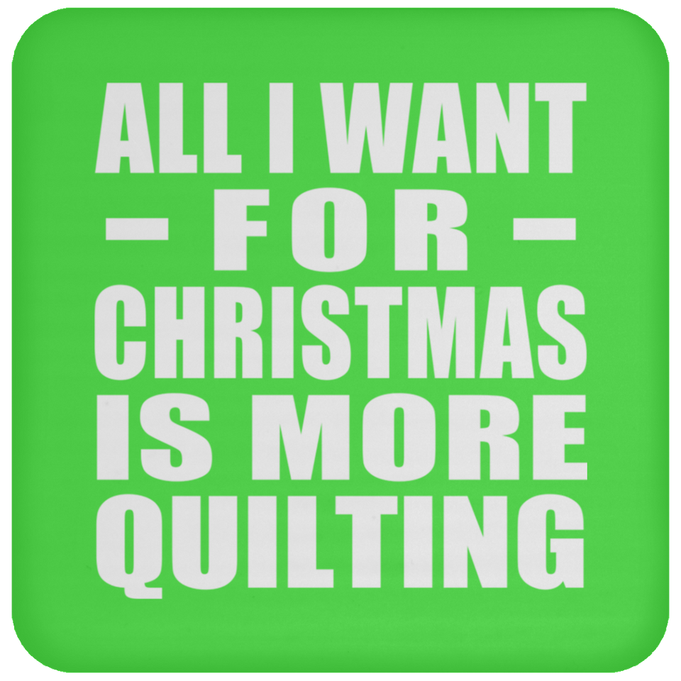All I Want For Christmas Is More Quilting - Coaster