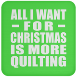 All I Want For Christmas Is More Quilting - Coaster
