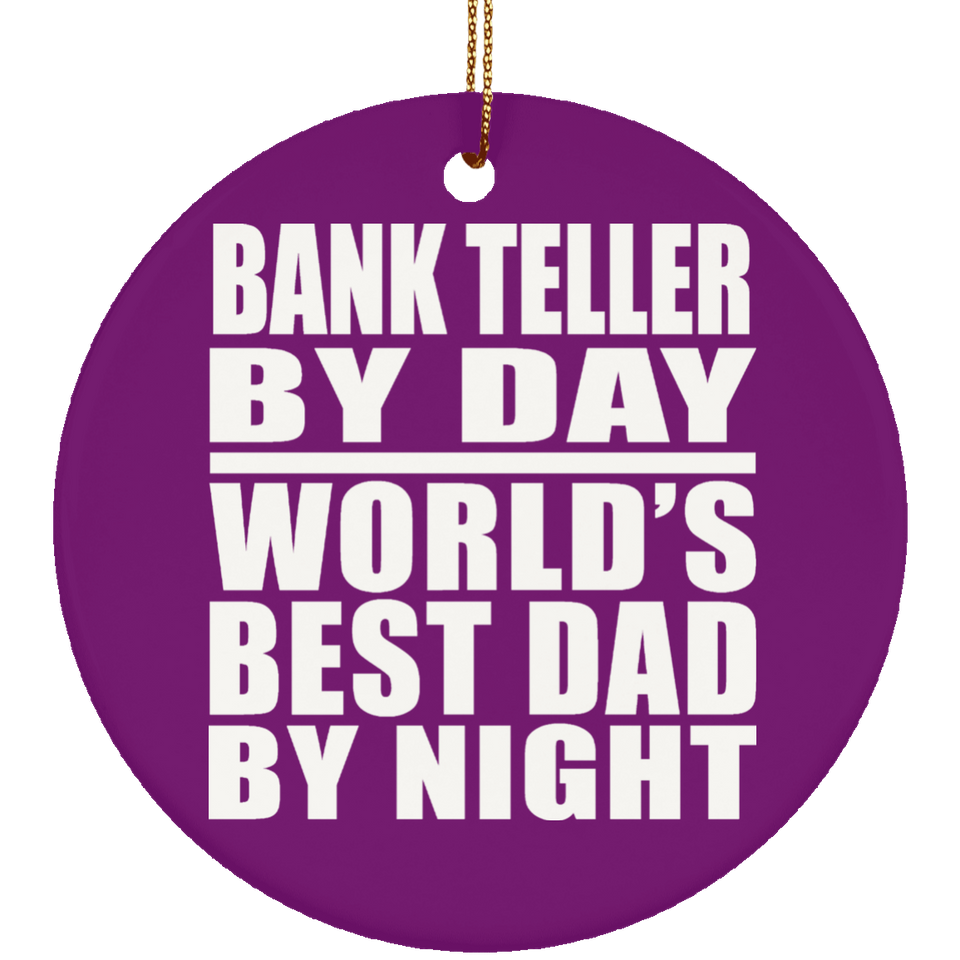 Bank Teller By Day World's Best Dad By Night - Circle Ornament
