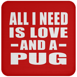 All I Need Is Love And A Pug - Drink Coaster