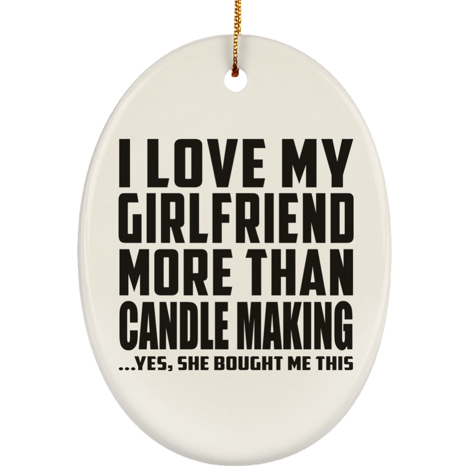 I Love My Girlfriend More Than Candle Making - Oval Ornament
