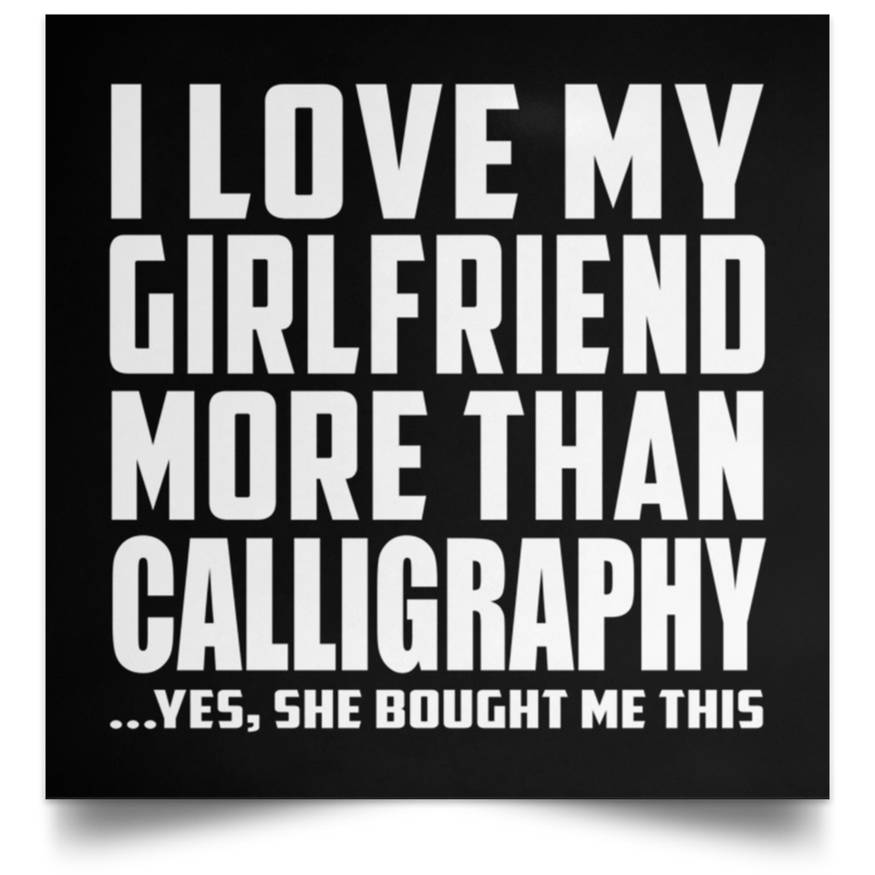 I Love My Girlfriend More Than Calligraphy - Poster Square